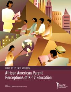 Done to Us, Not with Us:  African American Parent Perceptions of K-12 Education UNCF Frederick D. Patterson Research Institute