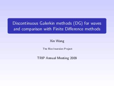 Discontinuous Galerkin methods (DG) for waves and comparison with Finite Difference methods Xin Wang The Rice Inversion Project  TRIP Annual Meeting 2009