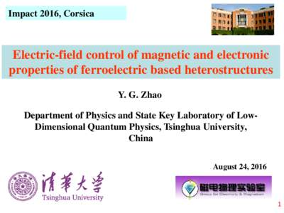Impact 2016, Corsica  Electric-field control of magnetic and electronic properties of ferroelectric based heterostructures Y. G. Zhao Department of Physics and State Key Laboratory of LowDimensional Quantum Physics, Tsin