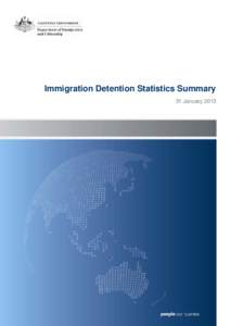 Immigration Detention Statistics Summary 31 January 2013 About this report This report provides an overview of the number of people in immigration detention in Australia as at midnight on the date of the report. The rep
