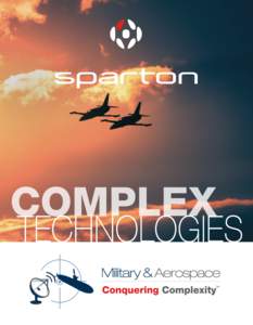 COMPLEX  TECHNOLOGIES About Sparton Corporation Sparton has become the partner of choice for companies that