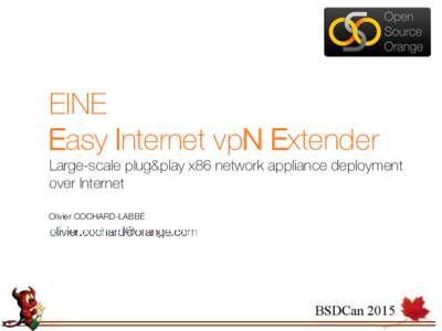 EINE Easy Internet vpN Extender Large-scale plug&play x86 network appliance deployment over Internet Olivier COCHARD-LABBÉ