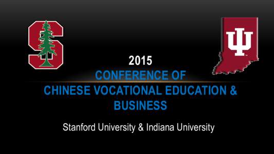 2015 CONFERENCE OF CHINESE VOCATIONAL EDUCATION & BUSINESS Stanford University & Indiana University
