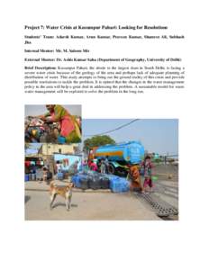Project 7: Water Crisis at Kusumpur Pahari: Looking for Resolutions Students’ Team: Adarsh Kumar, Arun Kumar, Praveen Kumar, Shamrez Ali, Subhash Jha Internal Mentor: Mr. M. Saleem Mir External Mentor: Dr. Ashis Kumar 
