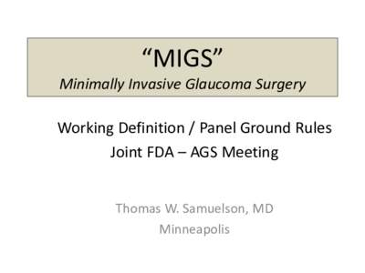 “MIGS”  Minimally Invasive Glaucoma Surgery Working Definition / Panel Ground Rules Joint FDA – AGS Meeting