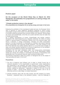 Position paper On the occasion of the World Water Day on March 22, 2010 Hansgrohe AG publishes five propositions on saving energy and water in the home. “Climate protection starts in the shower” Five propositions by 
