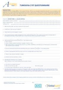 tumour & cyst questionnaire Important Notice: Statement pursuant to Sectionof The Insurance Act (Capor any subsequent amendments thereof): You are to disclose in this Application Form, fully and faithfully