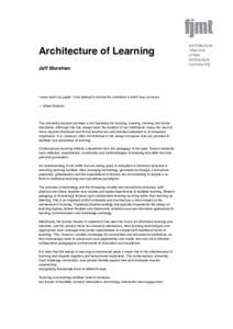 Architecture of Learning Jeff Morehen I never teach my pupils. I only attempt to provide the conditions in which they can learn.  — Albert Einstein
