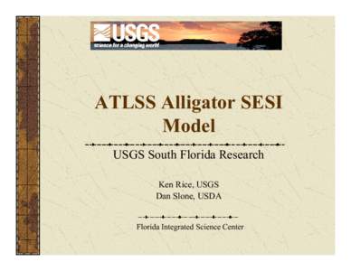 ATLSS Alligator SESI Model USGS South Florida Research Ken Rice, USGS Dan Slone, USDA Florida Integrated Science Center