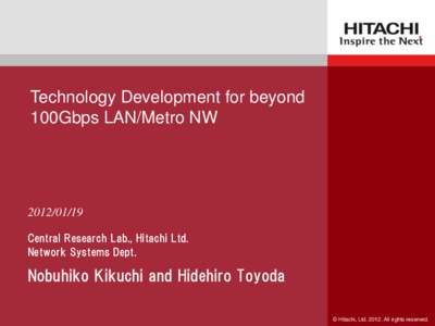Technology Development for beyond 100Gbps LAN/Metro NWCentral Research Lab., Hitachi Ltd. Network Systems Dept.