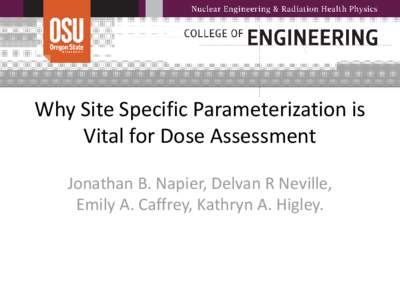 Why Site Specific Parameterization is Vital for Dose Assessment Jonathan B. Napier, Delvan R Neville, Emily A. Caffrey, Kathryn A. Higley.  Overview