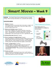 STEP -B Y-STE P FAC IL ITAT ION GU IDE  Smart Moves – Week 9 PURPOSE: The Week 9 Smart Moves meeting focuses on strength training. Follow the steps listed below for a successful ninth meeting. FACILITATED AGENDA
