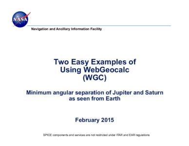 Navigation and Ancillary Information Facility  Two Easy Examples of Using WebGeocalc (WGC) Minimum angular separation of Jupiter and Saturn