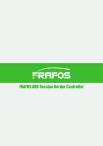 FRAFOS ABC Session Border Controller  FRAFOS ABC Session Border Controller Combining Security and Media Services  With the ABC SBC operators deploy a scalable border control