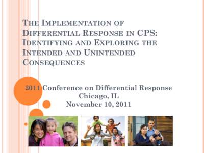 THE IMPLEMENTATION OF DIFFERENTIAL RESPONSE IN CPS: IDENTIFYING AND EXPLORING THE INTENDED AND UNINTENDED CONSEQUENCES 2011 Conference on Differential Response