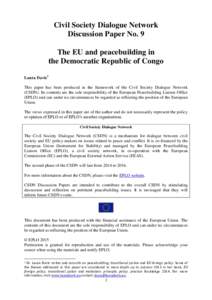 Civil Society Dialogue Network Discussion Paper No. 9 The EU and peacebuilding in the Democratic Republic of Congo Laura Davis1 This paper has been produced in the framework of the Civil Society Dialogue Network