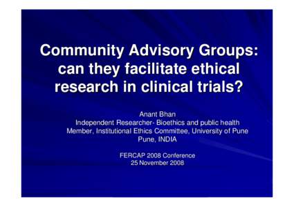 Community Advisory Groups: can they facilitate ethical research in clinical trials? Anant Bhan Independent Researcher- Bioethics and public health Member, Institutional Ethics Committee, University of Pune