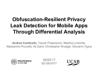 Obfuscation-Resilient Privacy Leak Detection for Mobile Apps Through Differential Analysis Andrea Continella, Yanick Fratantonio, Martina Lindorfer, Alessandro Puccetti, Ali Zand, Christopher Kruegel, Giovanni Vigna