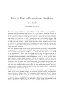 Truth vs. Proof in Computational Complexity Boaz Barak∗ September 24, 2012 Theoretical Computer Science is blessed (or cursed?) with many open problems. For some of these questions, such as the P vs N P problem, it see