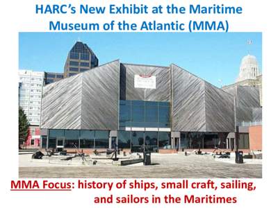 HARC’s New Exhibit at the Maritime Museum of the Atlantic (MMA) MMA Focus: history of ships, small craft, sailing, and sailors in the Maritimes