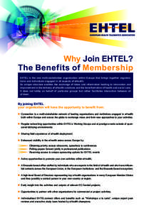 Why Join EHTEL? The Benefits of Membership EHTEL is the one multi-stakeholder organisation within Europe that brings together organisations and individuals engaged in all aspects of eHealth. Its unique structure enables 