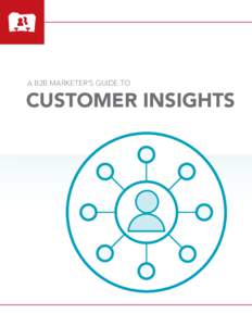 A B2B MARKETER’S GUIDE TO  CUSTOMER INSIGHTS A B2B Marketer’s Guide to Customer Insights:
