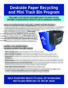 Deskside Paper Recycling and Mini Trash Bin Program Place paper in the blue bin and landfill trash in the black mini bin. The paper recycling and mini trash bins will be emptied by custodians. What is the Deskside Paper 