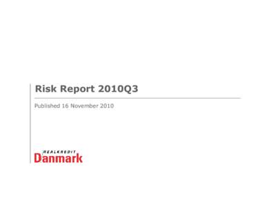 Risk Report 2010Q3 Published 16 November 2010 0 Contents The Risk Report has been prepared by Realkredit Danmark`s analysts for information purposes only. Realkredit Danmark will publish an updated Risk Report quarterly