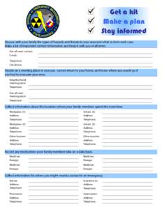 Get a kit Make a plan Stay informed Discuss with your family the types of hazards and threats in your area and what to do in each case. Make a list of important contact information and keep it with you at all times. Out-