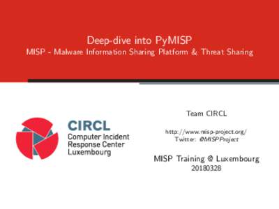 Deep-dive into PyMISP MISP - Malware Information Sharing Platform & Threat Sharing Team CIRCL http://www.misp-project.org/ Twitter: @MISPProject