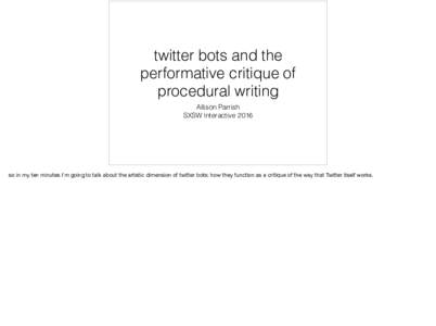 twitter bots and the performative critique of procedural writing Allison Parrish SXSW Interactive 2016