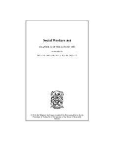 Social Workers Act CHAPTER 12 OF THE ACTS OF 1993 as amended by 2001, c. 19; 2005, c. 60; 2012, c. 48, s. 40; 2015, c. 52  © 2016 Her Majesty the Queen in right of the Province of Nova Scotia