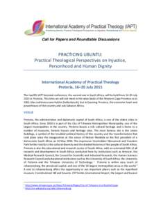 Call for Papers and Roundtable Discussions  PRACTICING UBUNTU: Practical Theological Perspectives on Injustice, Personhood and Human Dignity International Academy of Practical Theology