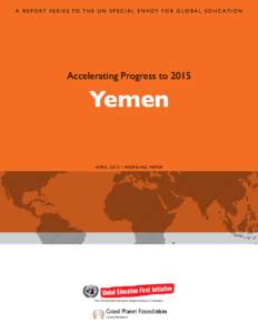 A R e p o r t S e r i e s t o t h e U N S p e c i a l En v o y f o r G l o b a l E d u c a t i o n  Accelerating Progress to 2015 Yemen APRIL 2013 • WORKING PAPER