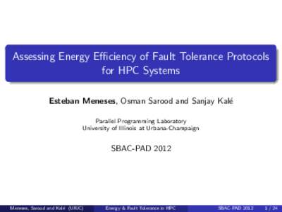 Assessing Energy Efficiency of Fault Tolerance Protocols for HPC Systems Esteban Meneses, Osman Sarood and Sanjay Kal´e Parallel Programming Laboratory University of Illinois at Urbana-Champaign
