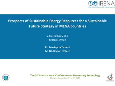 Prospects of Sustainable Energy Resources for a Sustainable Future Strategy in MENA countries 2 December 2013 Muscat, Oman  Dr. Mustapha Taoumi