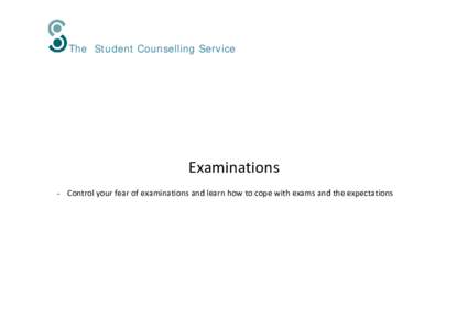 The Student Counselling Service  Examinations - Control your fear of examinations and learn how to cope with exams and the expectations  The Student Counselling Service