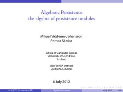Algebraic Persistence the algebra of persistence modules Mikael Vejdemo-Johansson Primoz Skraba School of Computer Science