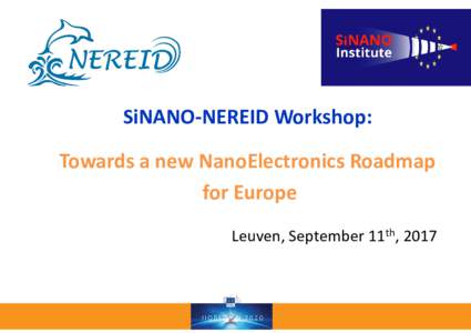 SiNANO-NEREID Workshop: Towards a new NanoElectronics Roadmap for Europe Leuven, September 11th, 2017  - SINANO Institute  Members: