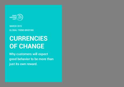 MARCH 2015 GLOBAL TREND BRIEFING CURRENCIES OF CHANGE Why customers will expect
