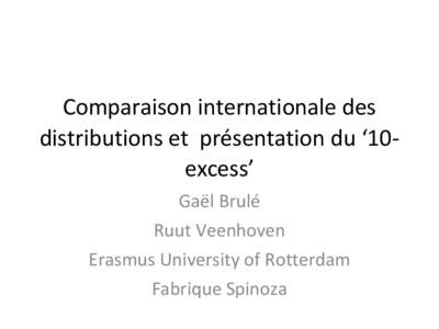 Comparaison internationale des distributions et présentation du ‘10excess’ Gaël Brulé Ruut Veenhoven Erasmus University of Rotterdam Fabrique Spinoza