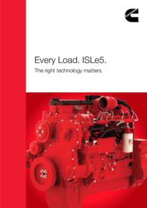 Every Load. ISLe5. The right technology matters. ISLe5  The ISLe5 is Cummins’ latest generation 8.9-litre