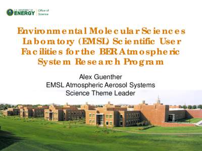 Environmental Molecular Sciences Laboratory (EMSL) Scientific User Facilities for the BER Atmospheric System Research Program Alex Guenther EMSL Atmospheric Aerosol Systems