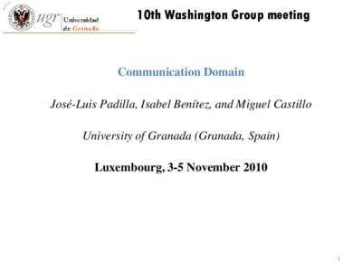 10th Washington Group meeting  Communication Domain José-Luis Padilla, Isabel Benítez, and Miguel Castillo University of Granada (Granada, Spain) Luxembourg, 3-5 November 2010