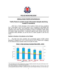 POLICE NEWS RELEASE ANNUAL ROAD TRAFFIC SITUATION 2013 Traffic Police to sustain tough enforcement despite declining number of accidents 2013 saw a 10.6% decrease in the number of fatal and injury accidents
