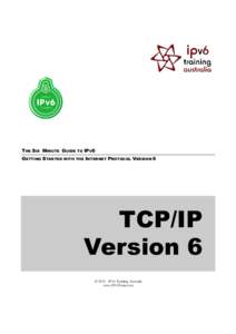 THE SIX MINUTE GUIDE TO IPV6 GETTING STARTED WITH THE INTERNET PROTOCOL VERSION 6 TCP/IP Version 6  [removed]IPv6 Training Australia