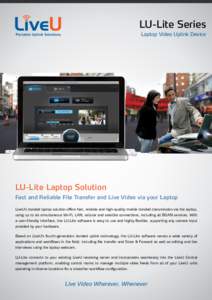 LU-Lite Series Laptop Video Uplink Device LU-Lite Laptop Solution Fast and Reliable File Transfer and Live Video via your Laptop LiveU’s bonded laptop solution offers fast, reliable and high-quality mobile bonded trans