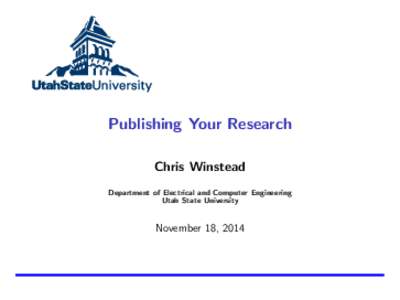 Publishing Your Research Chris Winstead Department of Electrical and Computer Engineering Utah State University  November 18, 2014