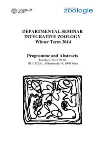 DEPARTMENTAL SEMINAR INTEGRATIVE ZOOLOGY Winter Term 2014 Programme and Abstracts Tuesdays, 10-11:30 hrs SR 3, UZA1, Althanstraße 14, 1090 Wien