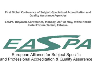 First Global Conference of Subject-Specialized Accreditation and Quality Assurance Agencies EASPA-INQAAHE Conference, Monday, 26th of May, at the Nordic Hotel Forum, Tallinn, Estonia.  Historic Meeting – some firsts!